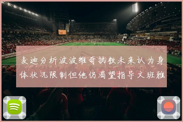 麦迪分析波波维奇执教未来认为身体状况限制但他仍渴望指导文班雅马